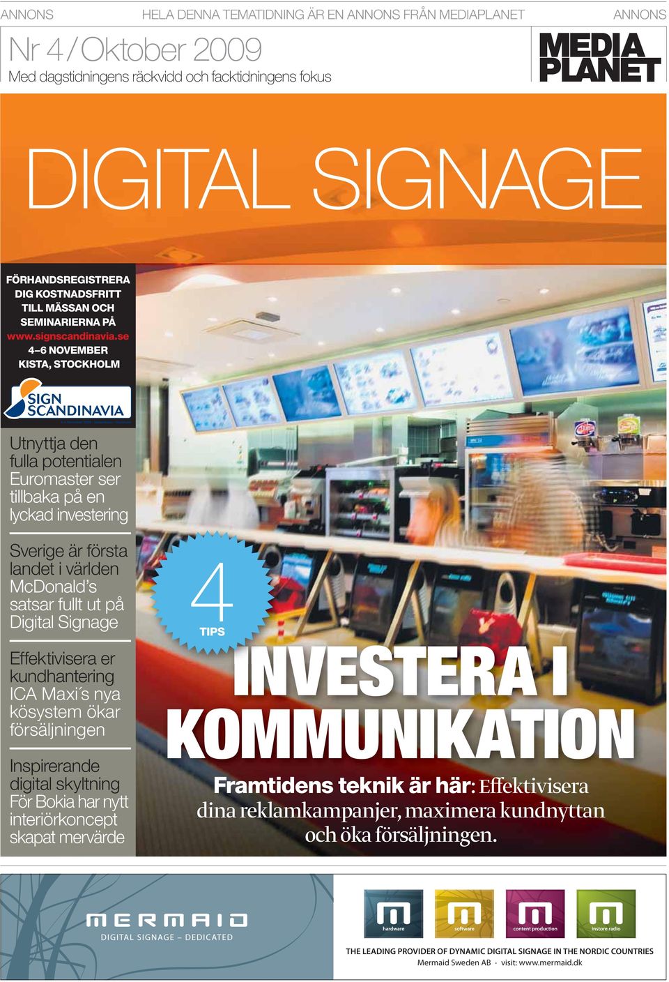 se 4 6 NOVEMBER KISTA, STOCKHOLM Utnyttja den fulla potentialen Euromaster ser tillbaka på en lyckad investering Sverige är första landet i världen McDonald s satsar fullt ut på Digital Signage