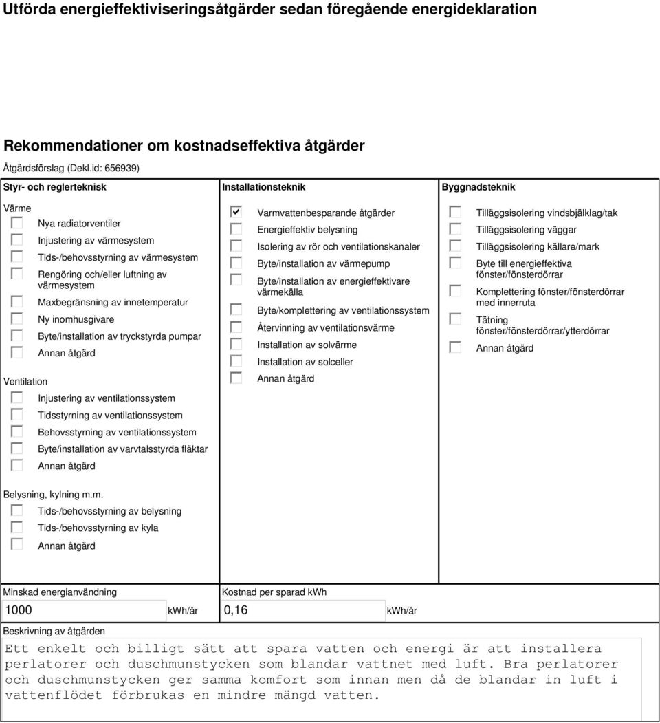 innetemperatur Ny inomhusgivare Byte/installation av tryckstyrda pumpar Injustering av ventilationssystem Tidsstyrning av ventilationssystem Behovsstyrning av ventilationssystem Byte/installation av