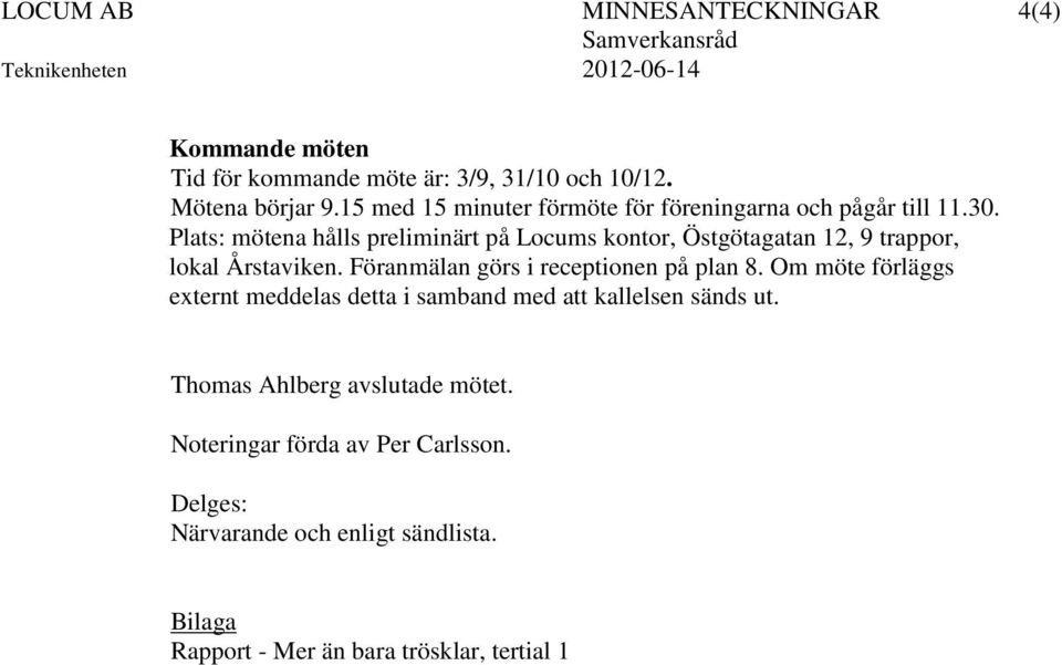 Plats: mötena hålls preliminärt på Locums kontor, Östgötagatan 12, 9 trappor, lokal Årstaviken. Föranmälan görs i receptionen på plan 8.