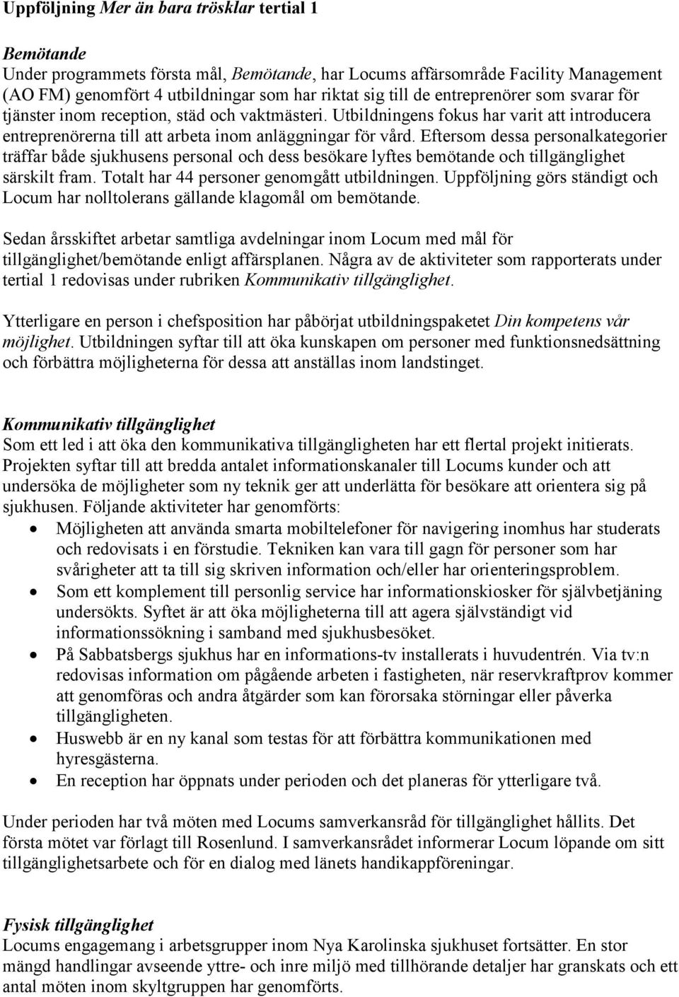 Eftersom dessa personalkategorier träffar både sjukhusens personal och dess besökare lyftes bemötande och tillgänglighet särskilt fram. Totalt har 44 personer genomgått utbildningen.