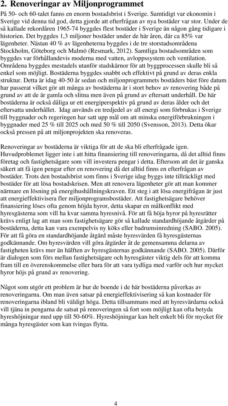 Under de så kallade rekordåren 1965-74 byggdes flest bostäder i Sverige än någon gång tidigare i historien. Det byggdes 1,3 miljoner bostäder under de här åren, där ca 85% var lägenheter.