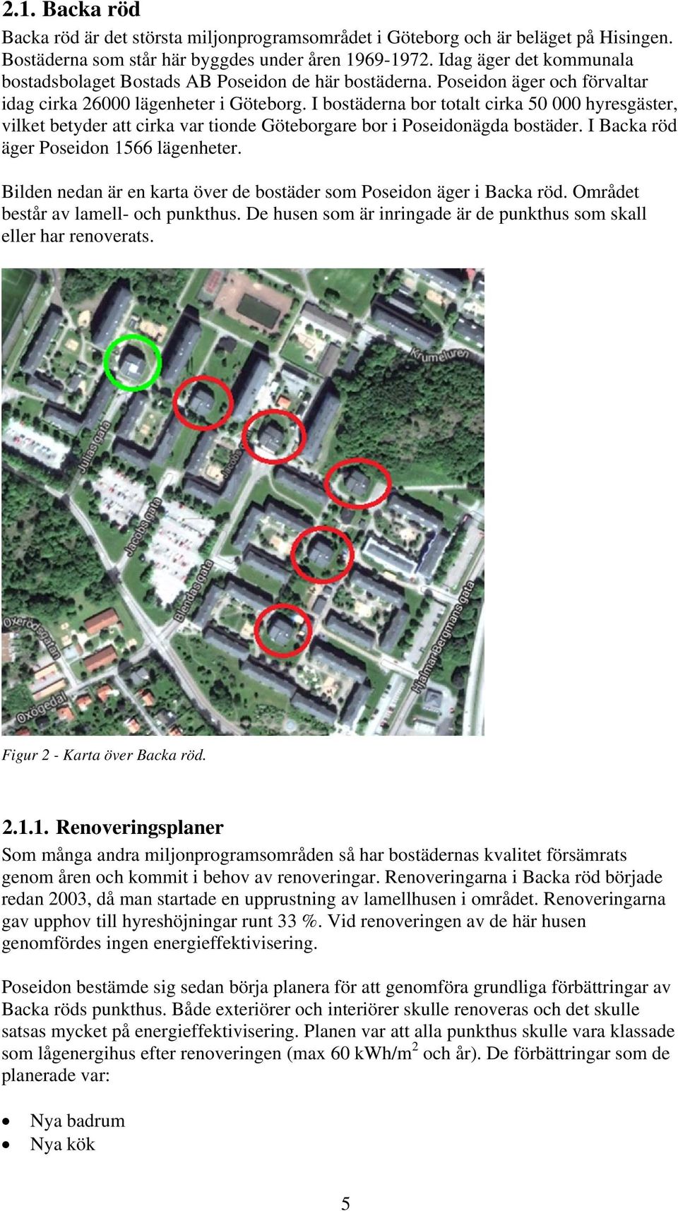 I bostäderna bor totalt cirka 50 000 hyresgäster, vilket betyder att cirka var tionde Göteborgare bor i Poseidonägda bostäder. I Backa röd äger Poseidon 1566 lägenheter.