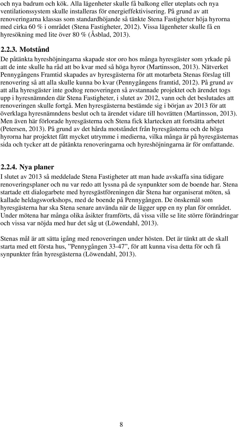 Vissa lägenheter skulle få en hyresökning med lite över 80 % (Åsblad, 2013)