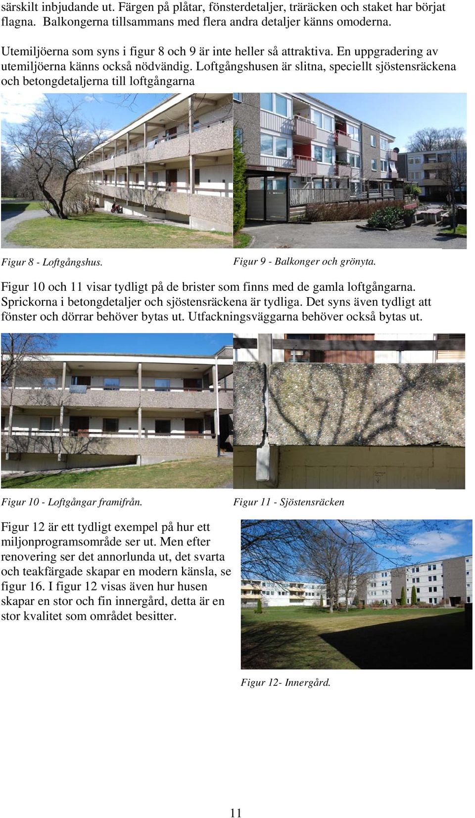 Loftgångshusen är slitna, speciellt sjöstensräckena och betongdetaljerna till loftgångarna Figur 8 - Loftgångshus. Figur 9 - Balkonger och grönyta.