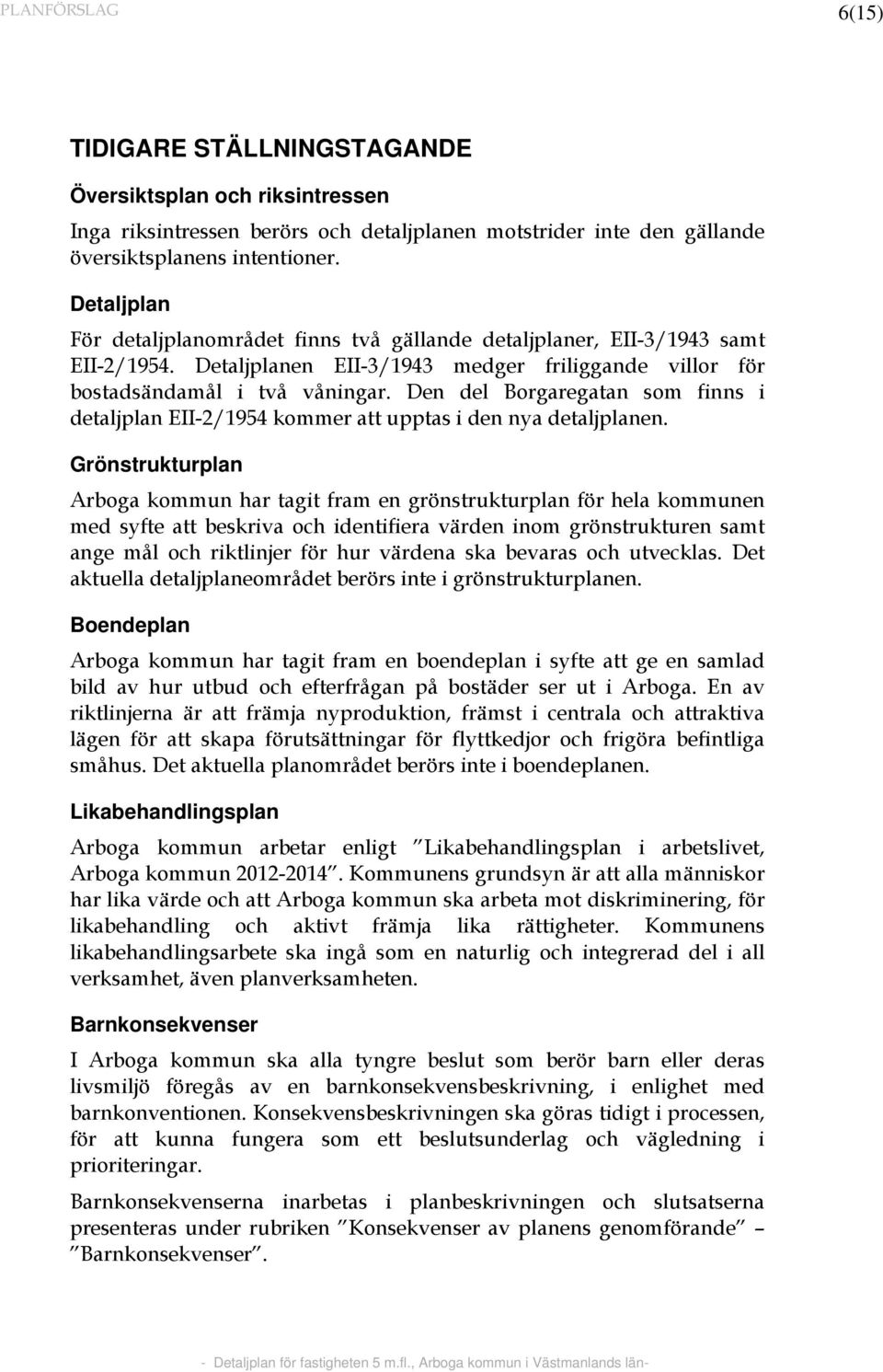 Den del Borgaregatan som finns i detaljplan EII-2/1954 kommer att upptas i den nya detaljplanen.