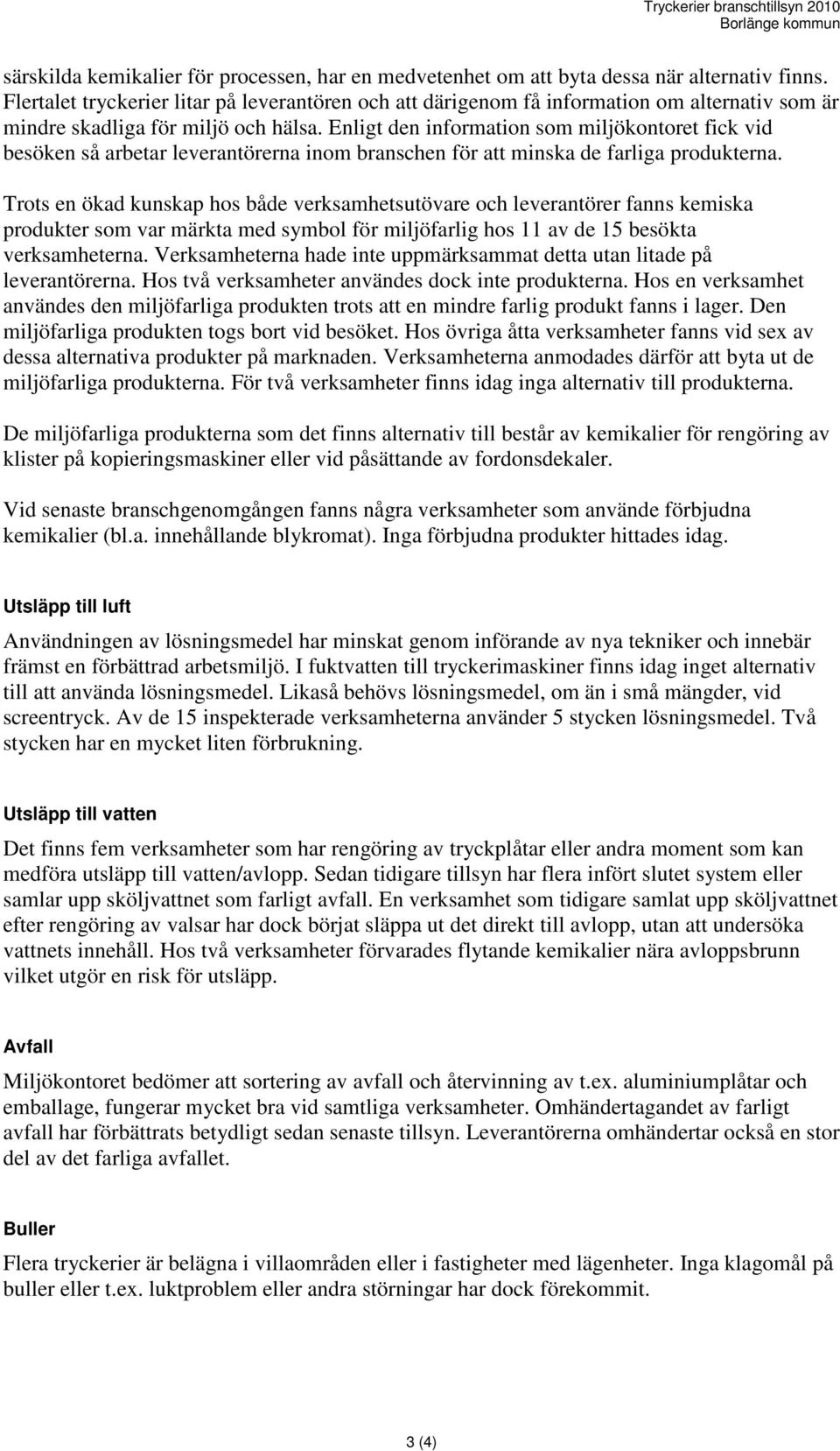 Enligt den information som miljökontoret fick vid besöken så arbetar leverantörerna inom branschen för att minska de farliga produkterna.