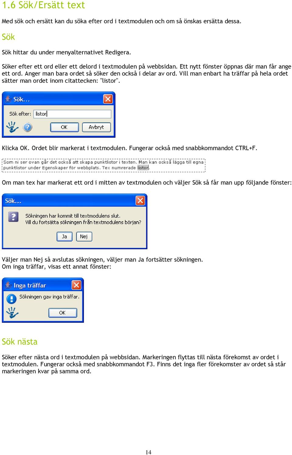 Vill man enbart ha träffar på hela ordet sätter man ordet inom citattecken: "listor". Klicka OK. Ordet blir markerat i textmodulen. Fungerar också med snabbkommandot CTRL+F.