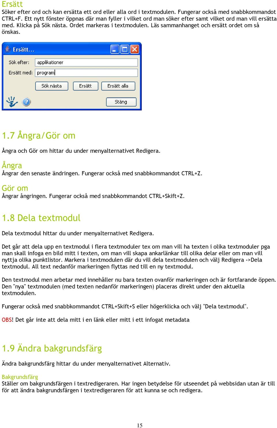 Läs sammanhanget och ersätt ordet om så önskas. 1.7 Ångra/Gör om Ångra och Gör om hittar du under menyalternativet Redigera. Ångra Ångrar den senaste ändringen.