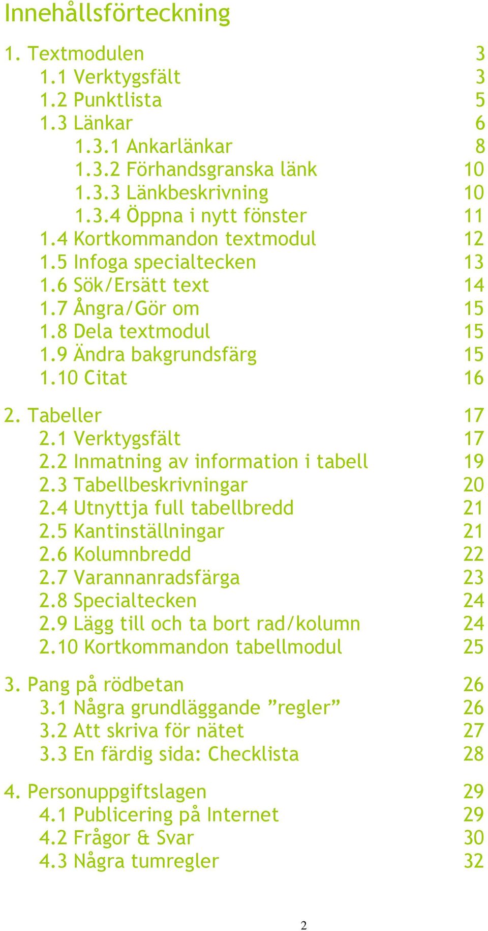 2 Inmatning av information i tabell 19 2.3 Tabellbeskrivningar 20 2.4 Utnyttja full tabellbredd 21 2.5 Kantinställningar 21 2.6 Kolumnbredd 22 2.7 Varannanradsfärga 23 2.8 Specialtecken 24 2.