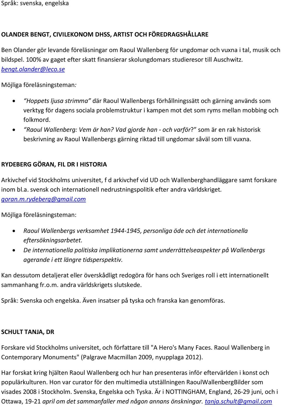 se Hoppets ljusa strimma där Raoul Wallenbergs förhållningssätt och gärning används som verktyg för dagens sociala problemstruktur i kampen mot det som ryms mellan mobbing och folkmord.