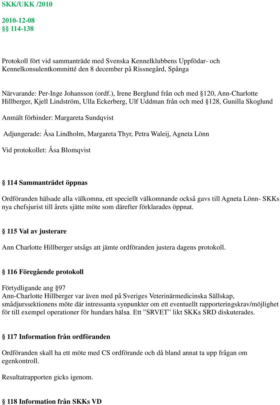 ), Irene Berglund från och med 120, Ann-Charlotte Hillberger, Kjell Lindström, Ulla Eckerberg, Ulf Uddman från och med 128, Gunilla Skoglund Anmält förhinder: Margareta Sundqvist Adjungerade: Åsa