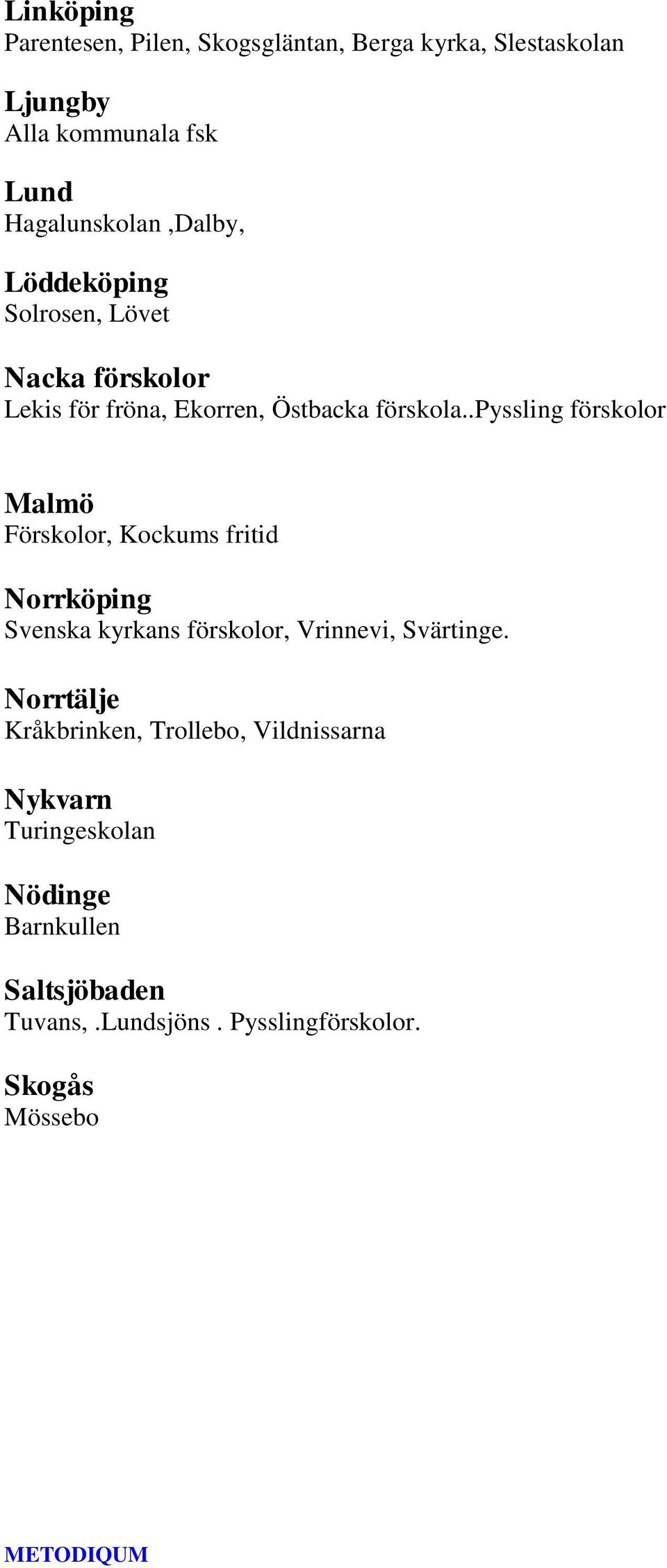 .pyssling förskolor Malmö Förskolor, Kockums fritid Norrköping Svenska kyrkans förskolor, Vrinnevi, Svärtinge.