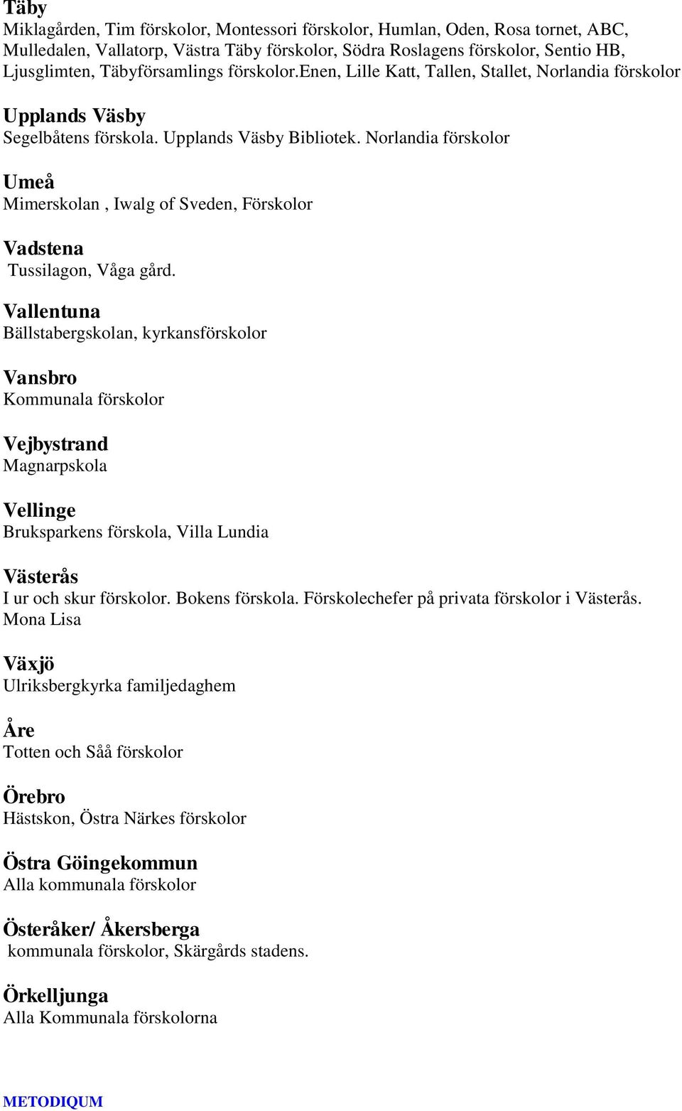 Norlandia förskolor Umeå Mimerskolan, Iwalg of Sveden, Förskolor Vadstena Tussilagon, Våga gård.