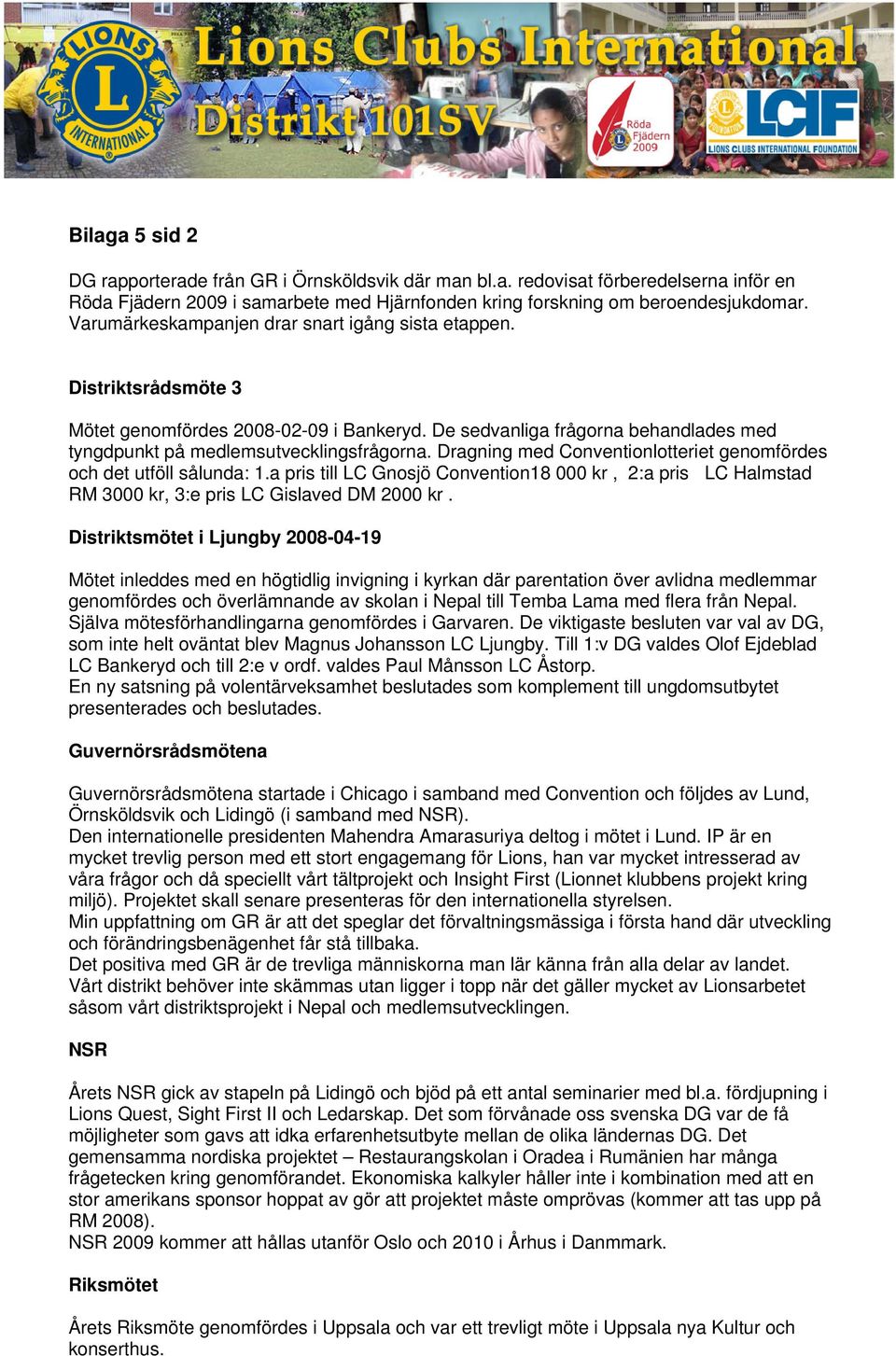 Dragning med Conventionlotteriet genomfördes och det utföll sålunda: 1.a pris till LC Gnosjö Convention18 000 kr, 2:a pris LC Halmstad RM 3000 kr, 3:e pris LC Gislaved DM 2000 kr.