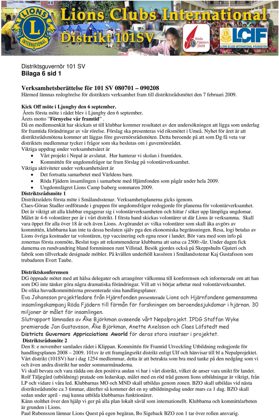 Då en medlemsenkät har skickats ut till klubbar kommer resultatet av den undersökningen att ligga som underlag för framtida förändringar av vår rörelse. Förslag ska presenteras vid riksmötet i Umeå.