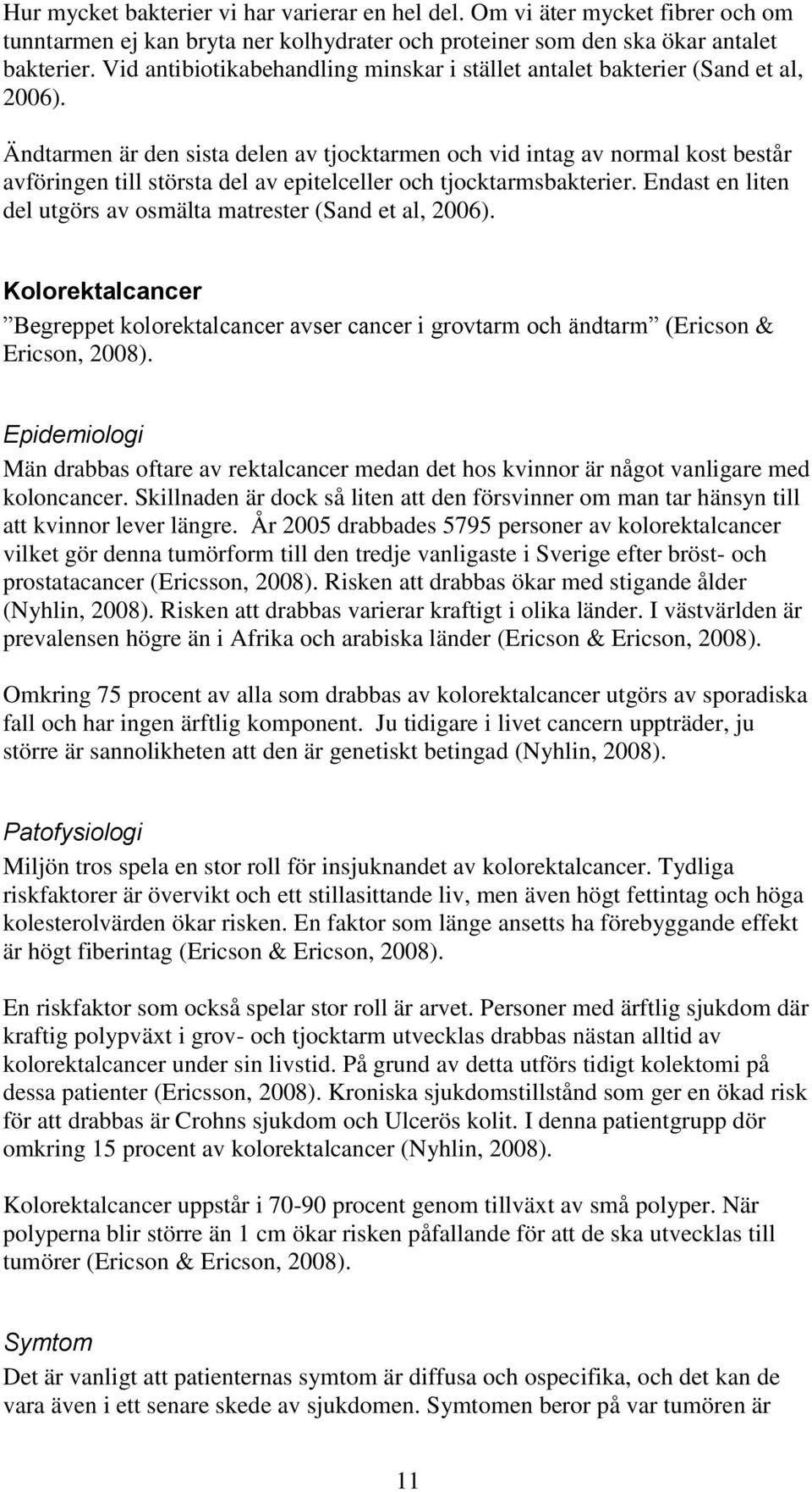 Ändtarmen är den sista delen av tjocktarmen och vid intag av normal kost består avföringen till största del av epitelceller och tjocktarmsbakterier.