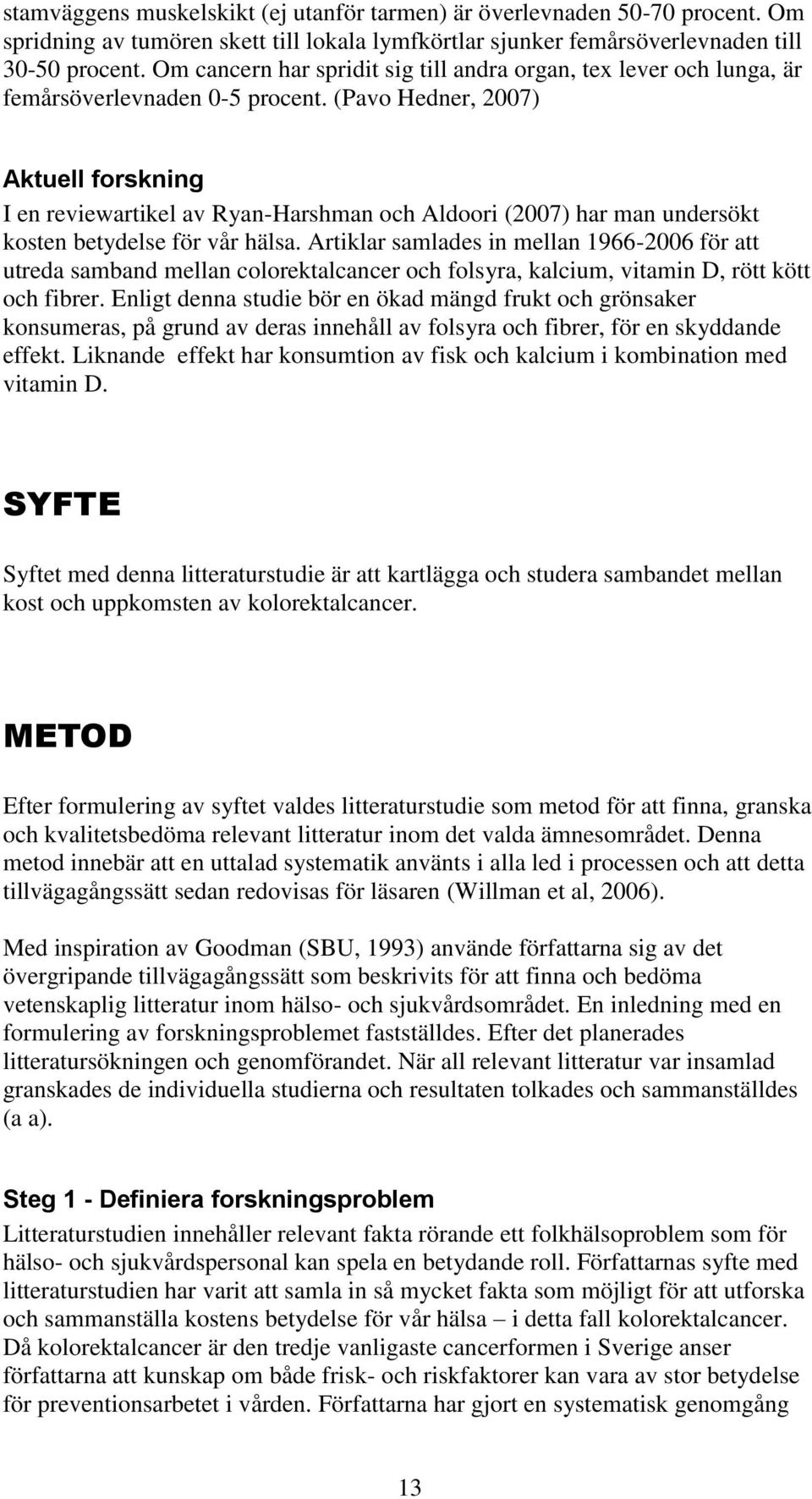 (Pavo Hedner, 2007) Aktuell forskning I en reviewartikel av Ryan-Harshman och Aldoori (2007) har man undersökt kosten betydelse för vår hälsa.