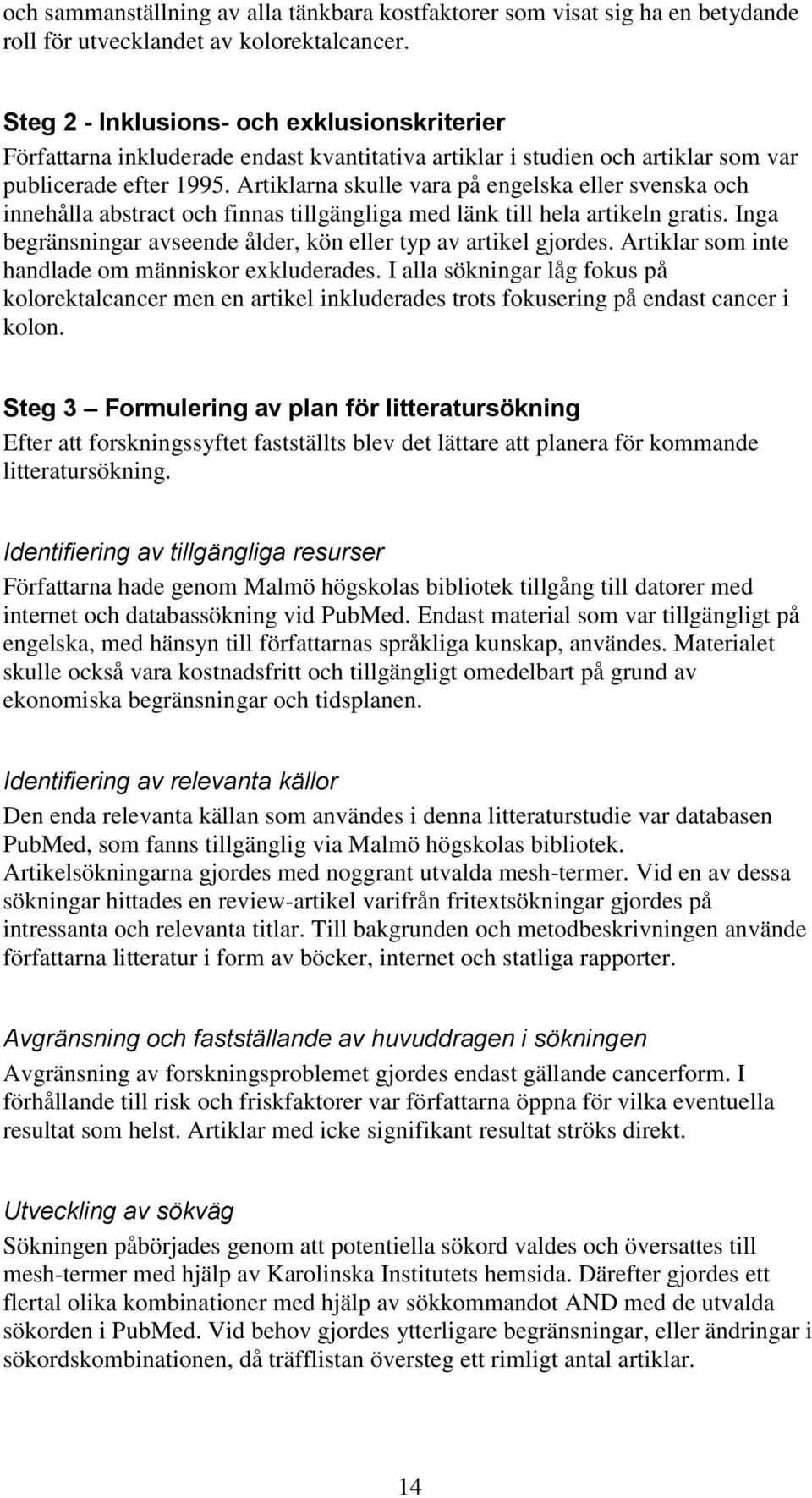 Artiklarna skulle vara på engelska eller svenska och innehålla abstract och finnas tillgängliga med länk till hela artikeln gratis. Inga begränsningar avseende ålder, kön eller typ av artikel gjordes.