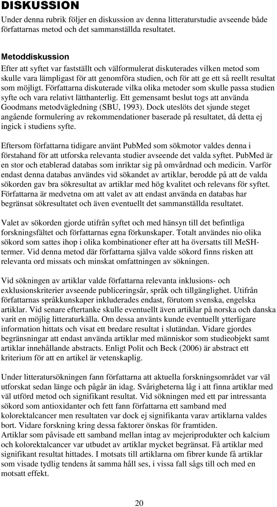 Författarna diskuterade vilka olika metoder som skulle passa studien syfte och vara relativt lätthanterlig. Ett gemensamt beslut togs att använda Goodmans metodvägledning (SBU, 1993).