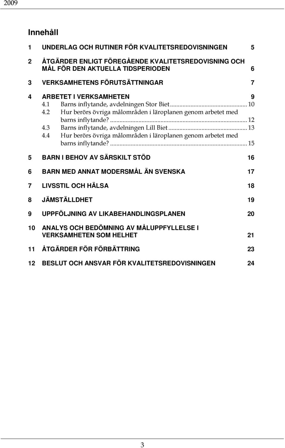 .. 13 4.4 Hur berörs övriga målområden i läroplanen genom arbetet med barns inflytande?