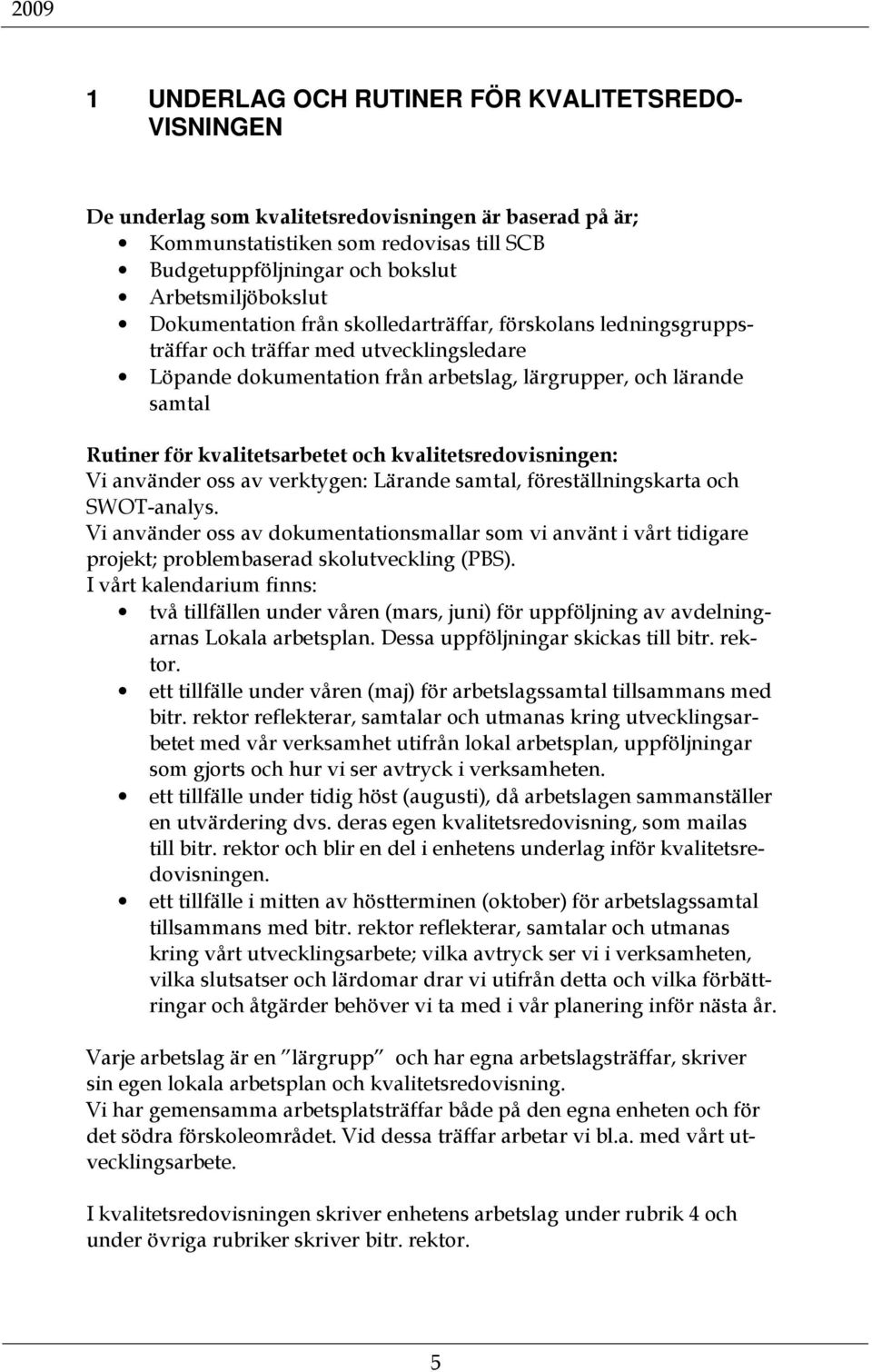 för kvalitetsarbetet och kvalitetsredovisningen: Vi använder oss av verktygen: Lärande samtal, föreställningskarta och SWOT-analys.