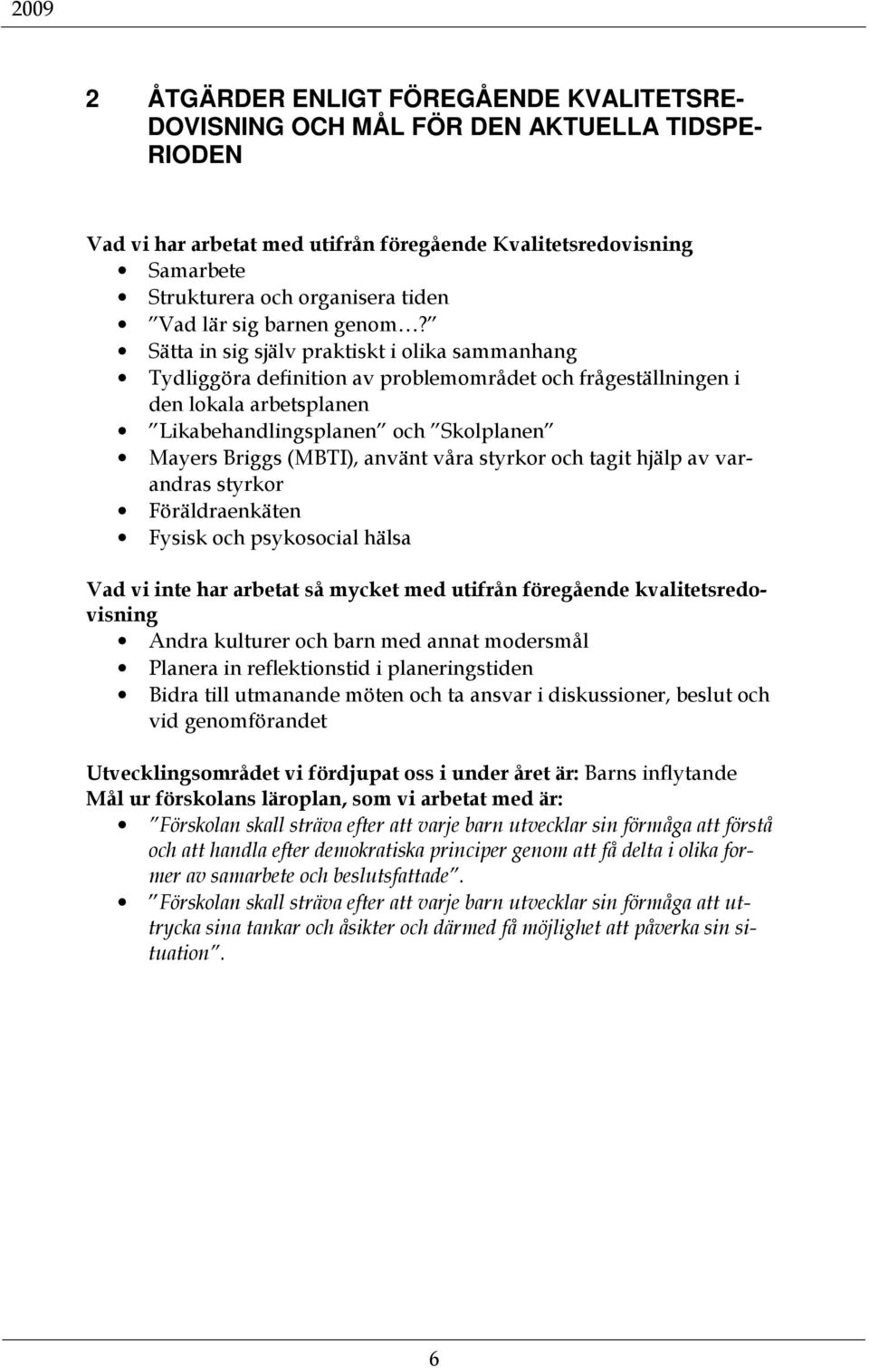 Sätta in sig själv praktiskt i olika sammanhang Tydliggöra definition av problemområdet och frågeställningen i den lokala arbetsplanen Likabehandlingsplanen och Skolplanen Mayers Briggs (MBTI),