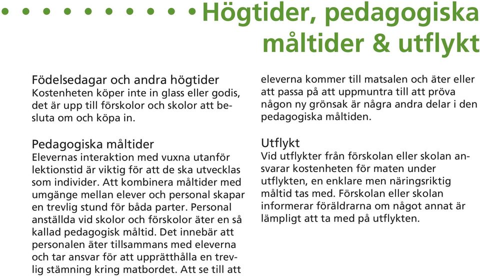 Att kombinera måltider med umgänge mellan elever och personal skapar en trevlig stund för båda parter. Personal anställda vid skolor och förskolor äter en så kallad pedagogisk måltid.