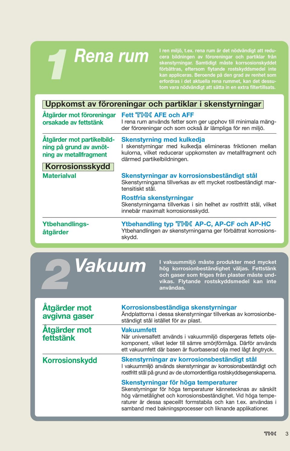 Beroende på den grad av renhet som erfordras i det aktuella rena rummet, kan det dessutom vara nödvändigt att sätta in en extra filtertillsats.