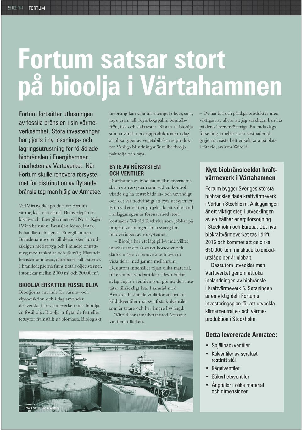 När Fortum skulle renovera rörsystemet för distribution av flytande bränsle tog man hjälp av Armatec. Vid Värtaverket producerar Fortum värme, kyla och elkraft.