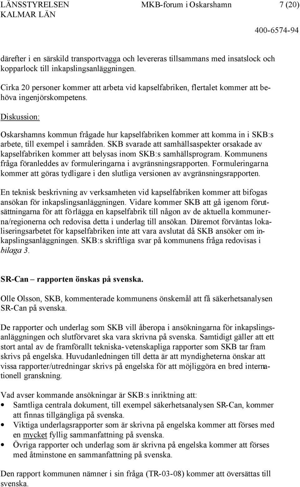 Diskussion: Oskarshamns kommun frågade hur kapselfabriken kommer att komma in i SKB:s arbete, till exempel i samråden.