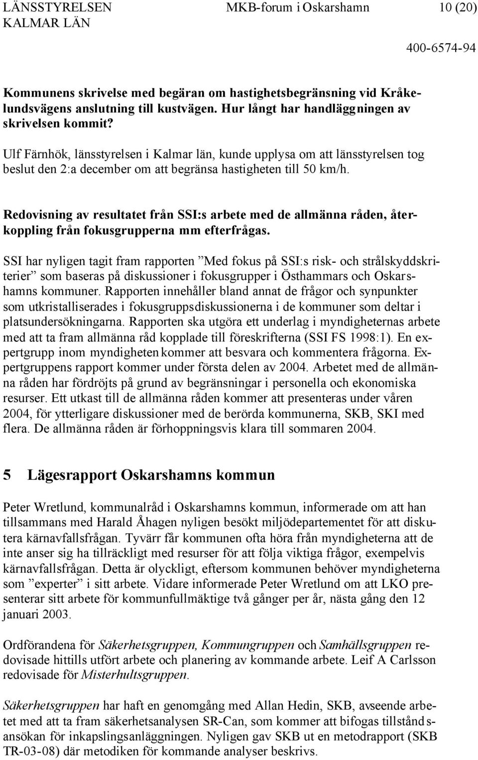 Redovisning av resultatet från SSI:s arbete med de allmänna råden, återkoppling från fokusgrupperna mm efterfrågas.