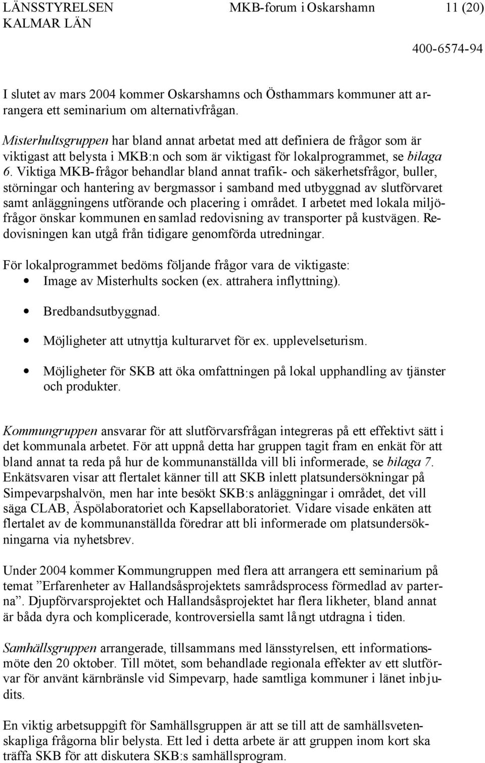 Viktiga MKB-frågor behandlar bland annat trafik- och säkerhetsfrågor, buller, störningar och hantering av bergmassor i samband med utbyggnad av slutförvaret samt anläggningens utförande och placering