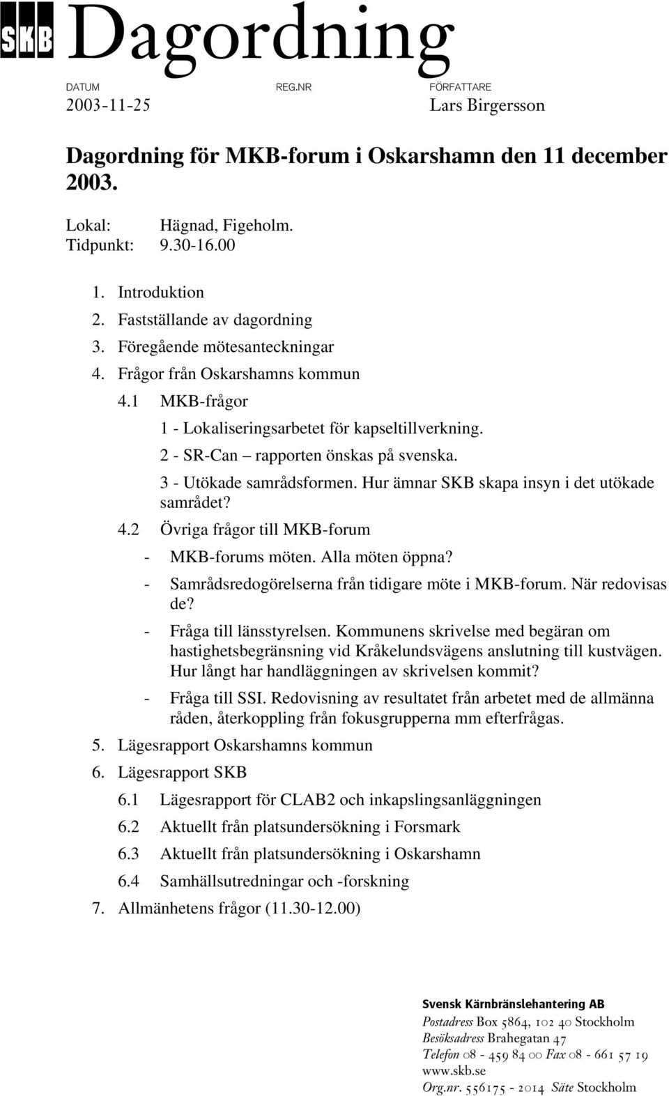 3 - Utökade samrådsformen. Hur ämnar SKB skapa insyn i det utökade samrådet? 4.2 Övriga frågor till MKB-forum - MKB-forums möten. Alla möten öppna?