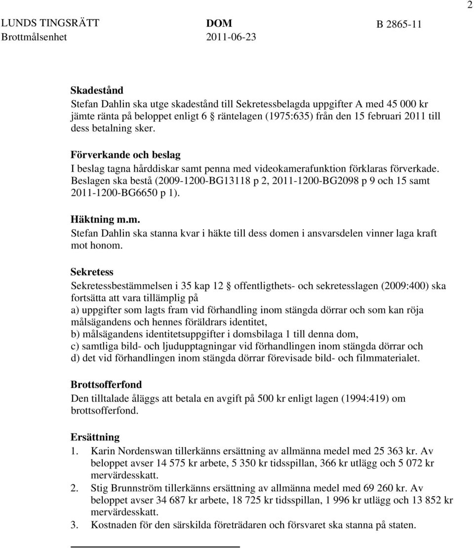 Beslagen ska bestå (2009-1200-BG13118 p 2, 2011-1200-BG2098 p 9 och 15 samt 2011-1200-BG6650 p 1). Häktning m.m. Stefan Dahlin ska stanna kvar i häkte till dess domen i ansvarsdelen vinner laga kraft mot honom.