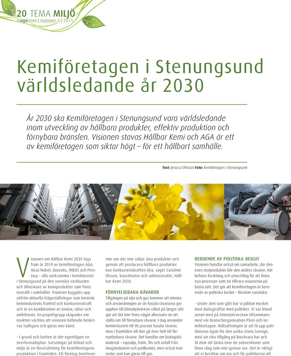 Text: Jessica Ohlsson Foto: Kemiförtagen i Stenungsund Visionen om Hållbar Kemi 2030 togs fram år 2010 av kemiföretagen AGA, Akzo Nobel, Borealis, INEOS och Perstorp alla verksamma i kemiklustret i