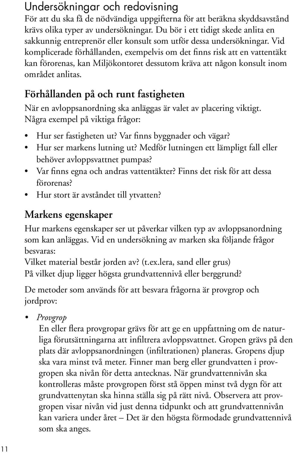 Vid komplicerade förhållanden, exempelvis om det finns risk att en vattentäkt kan förorenas, kan Miljökontoret dessutom kräva att någon konsult inom området anlitas.