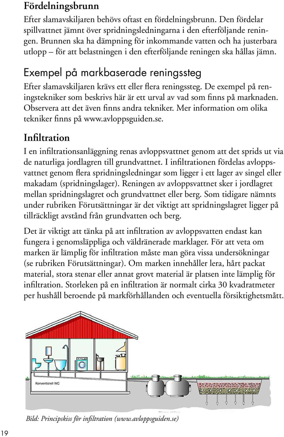 Exempel på markbaserade reningssteg Efter slamavskiljaren krävs ett eller flera reningssteg. De exempel på reningstekniker som beskrivs här är ett urval av vad som finns på marknaden.