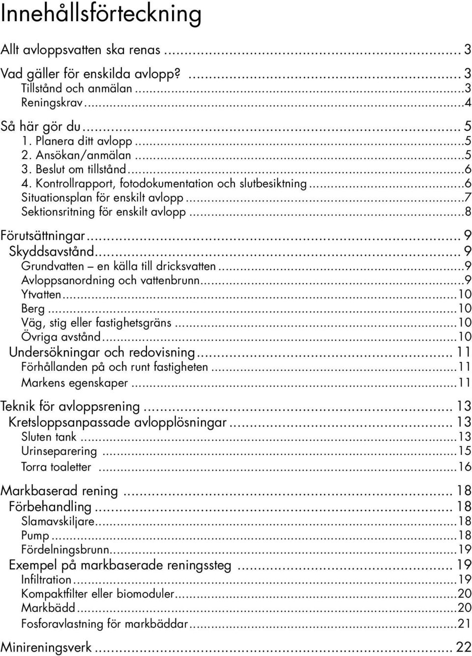 Kontrollrapport, fotodokumentation och slutbesiktning 6 Situationsplan för enskilt avlopp 7 Sektionsritning för enskilt avlopp 8 Förutsättningar 9 Skyddsavstånd 9 Grundvatten en källa till