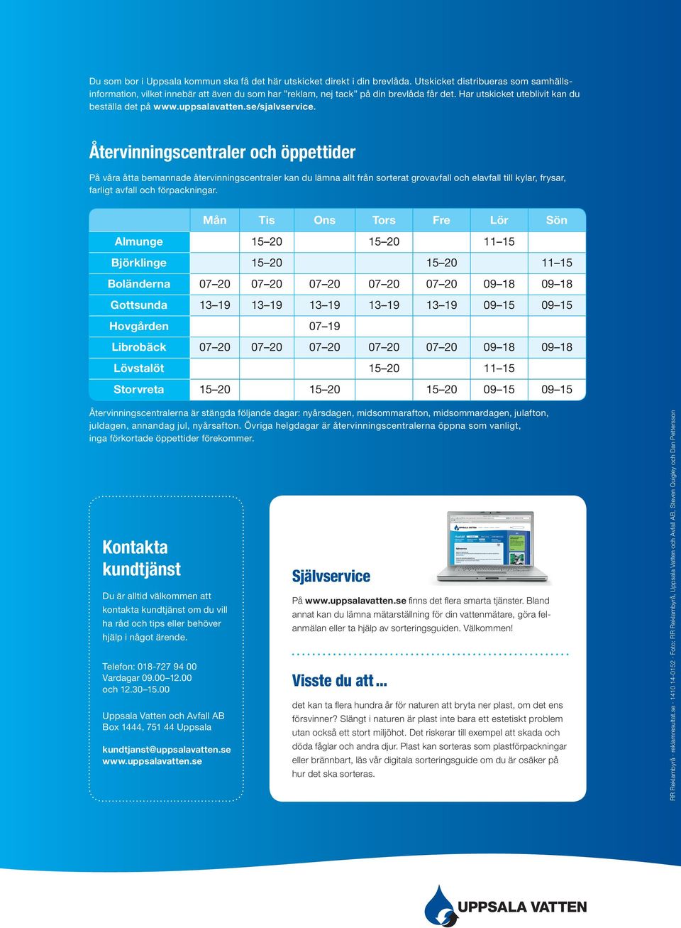 Återvinningscentraler och öppettider På våra åtta bemannade återvinningscentraler kan du lämna allt från sorterat grovavfall och elavfall till kylar, frysar, farligt avfall och förpackningar.