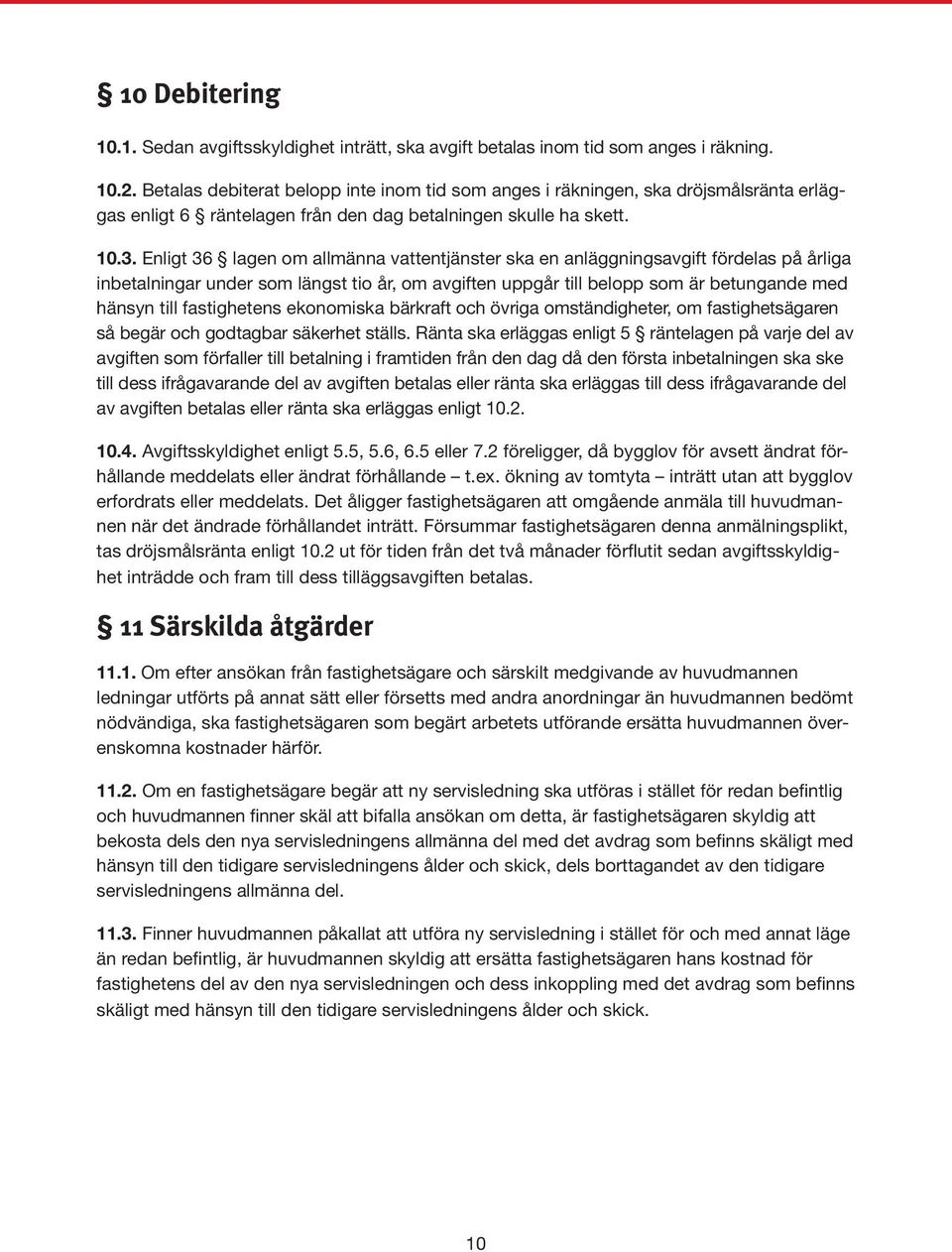 Enligt 36 lagen om allmänna vattentjänster ska en anläggningsavgift fördelas på årliga inbetalningar under som längst tio år, om avgiften uppgår till belopp som är betungande med hänsyn till