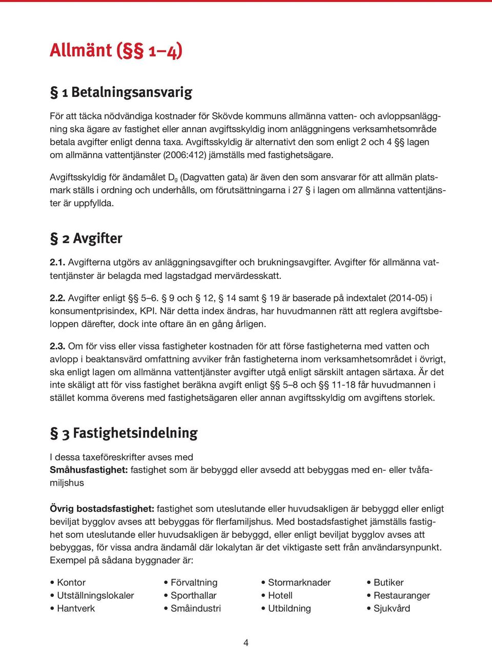 Avgiftsskyldig för ändamålet D g (Dagvatten gata) är även den som ansvarar för att allmän platsmark ställs i ordning och underhålls, om förutsättningarna i 27 i lagen om allmänna vattentjänster är