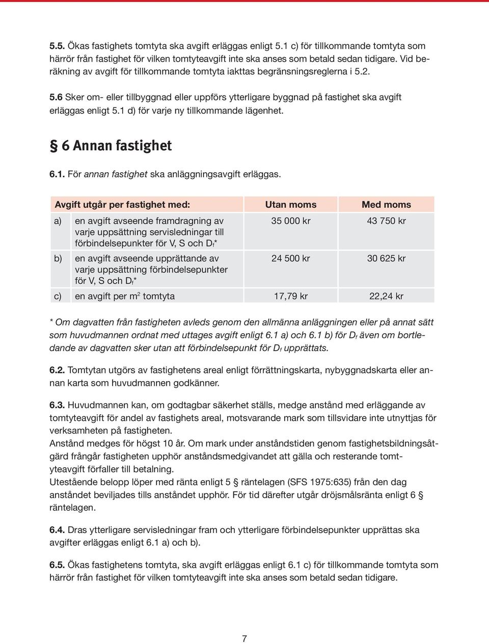 1 d) för varje ny tillkommande lägenhet. 6 Annan fastighet 6.1. För annan fastighet ska anläggningsavgift erläggas.