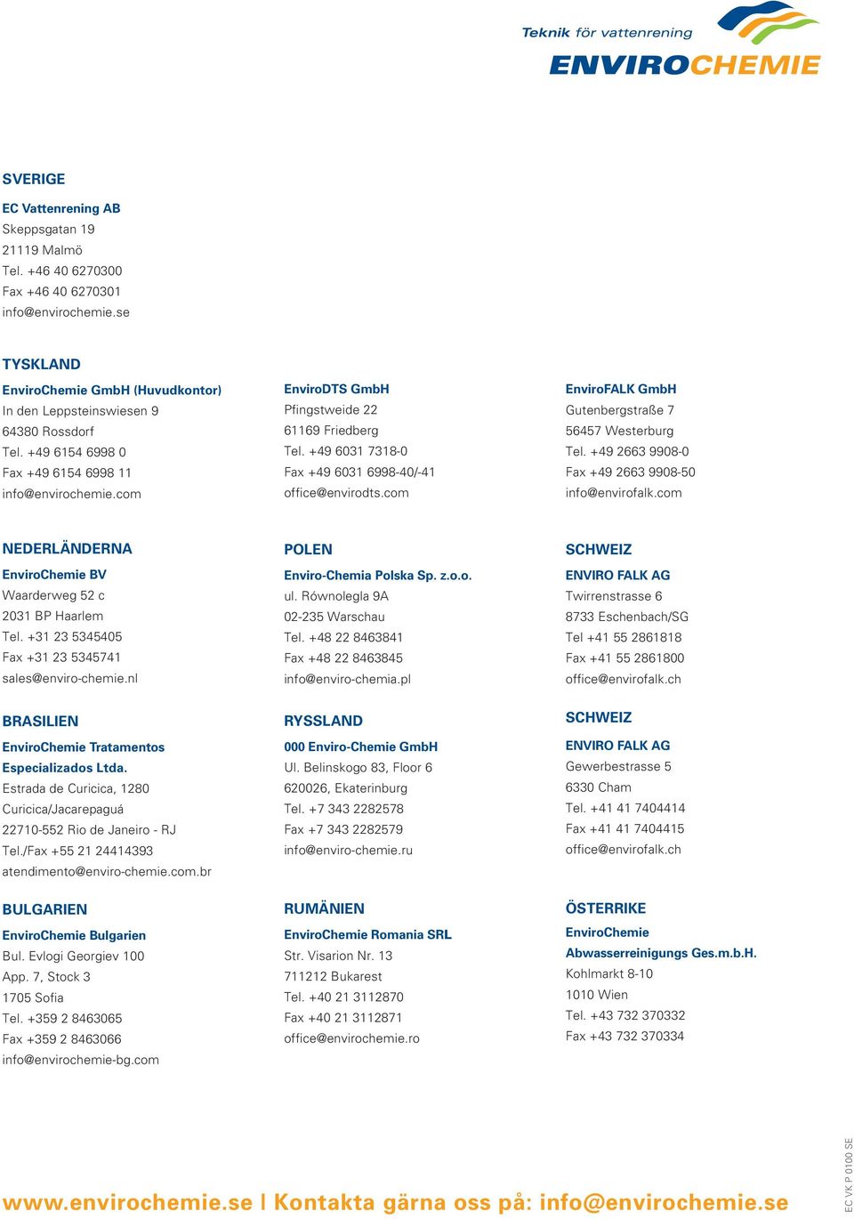 com EnviroFALK GmbH Gutenbergstraße 7 56457 Westerburg Tel. +49 2663 9908-0 Fax +49 2663 9908-50 info@envirofalk.com NEDERLÄNDERNA EnviroChemie BV Waarderweg 52 c 2031 BP Haarlem Tel.