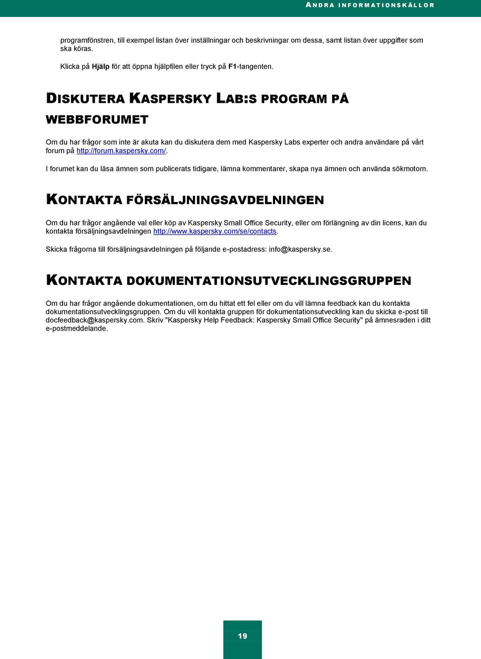 DISKUTERA KASPERSKY LAB:S PROGRAM PÅ WEBBFORUMET Om du har frågor som inte är akuta kan du diskutera dem med Kaspersky Labs experter och andra användare på vårt forum på http://forum.kaspersky.com/.