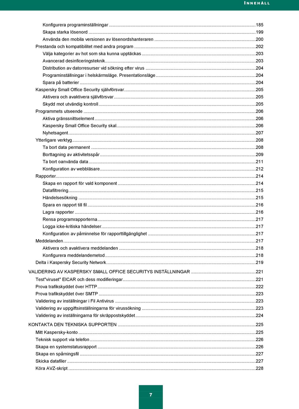 Presentationsläge... 204 Spara på batterier... 204 Kaspersky Small Office Security självförsvar... 205 Aktivera och avaktivera självförsvar... 205 Skydd mot utvändig kontroll.