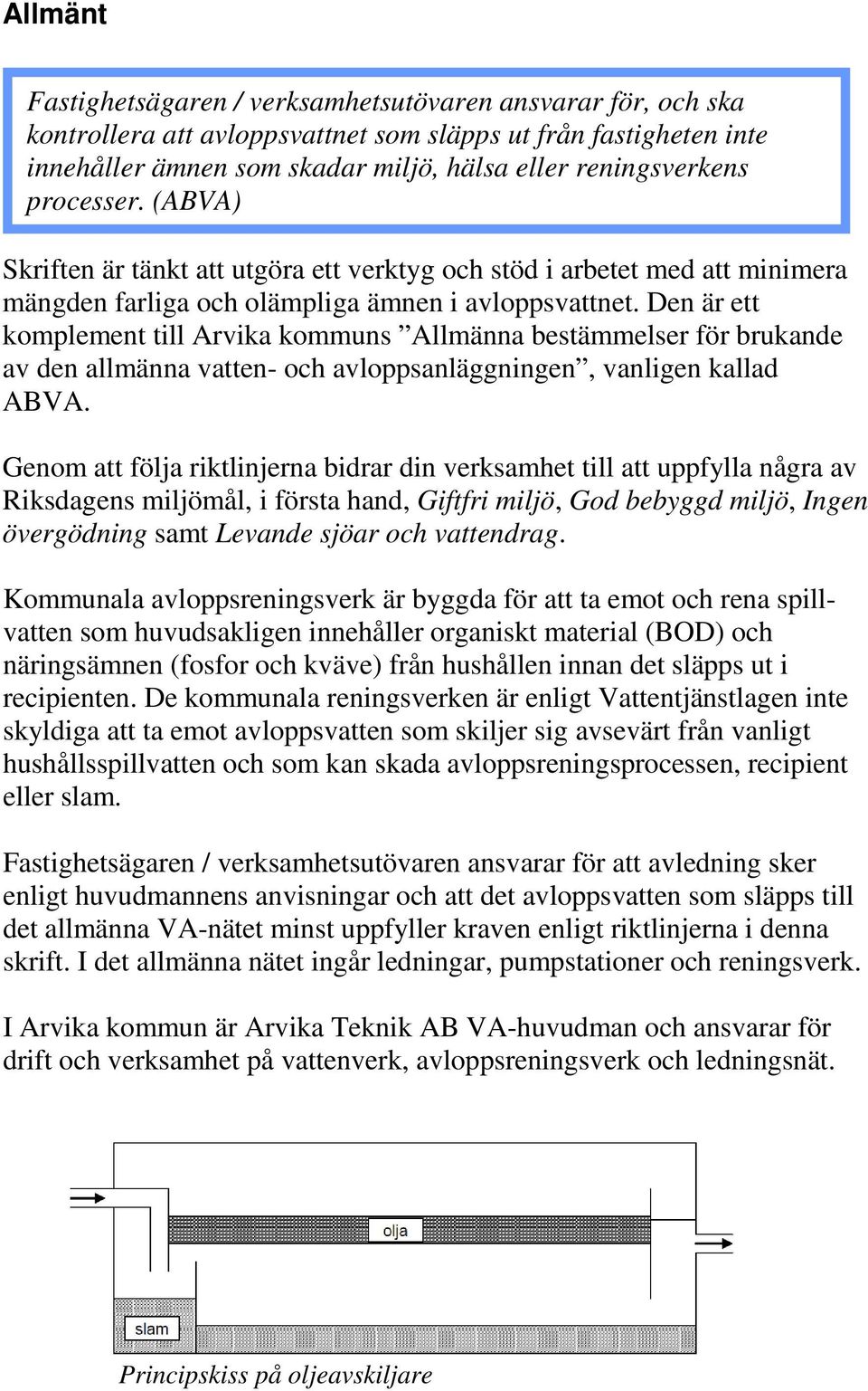 Den är ett komplement till Arvika kommuns Allmänna bestämmelser för brukande av den allmänna vatten- och avloppsanläggningen, vanligen kallad ABVA.