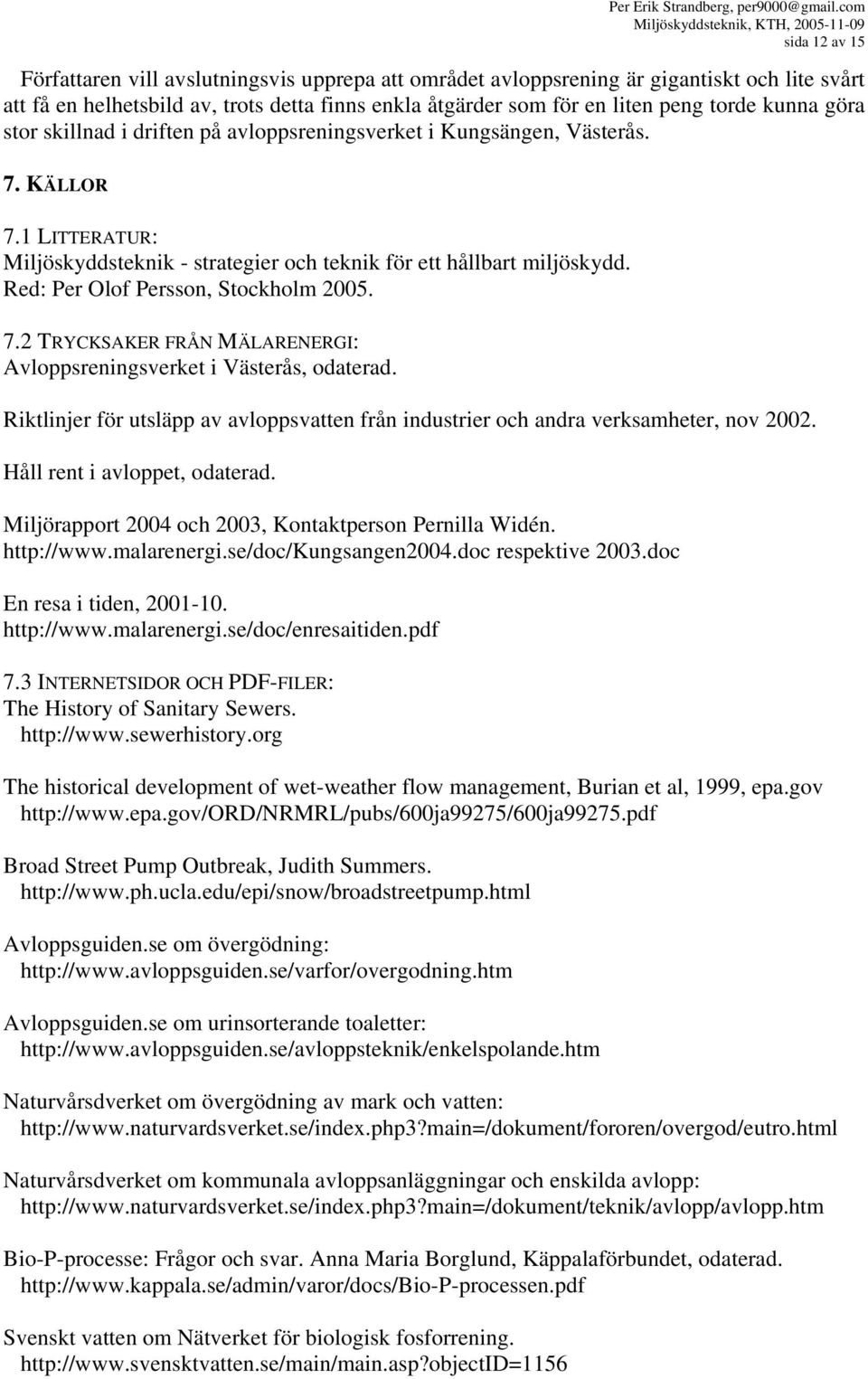 Red: Per Olof Persson, Stockholm 2005. 7.2 TRYCKSAKER FRÅN MÄLARENERGI: Avloppsreningsverket i Västerås, odaterad.