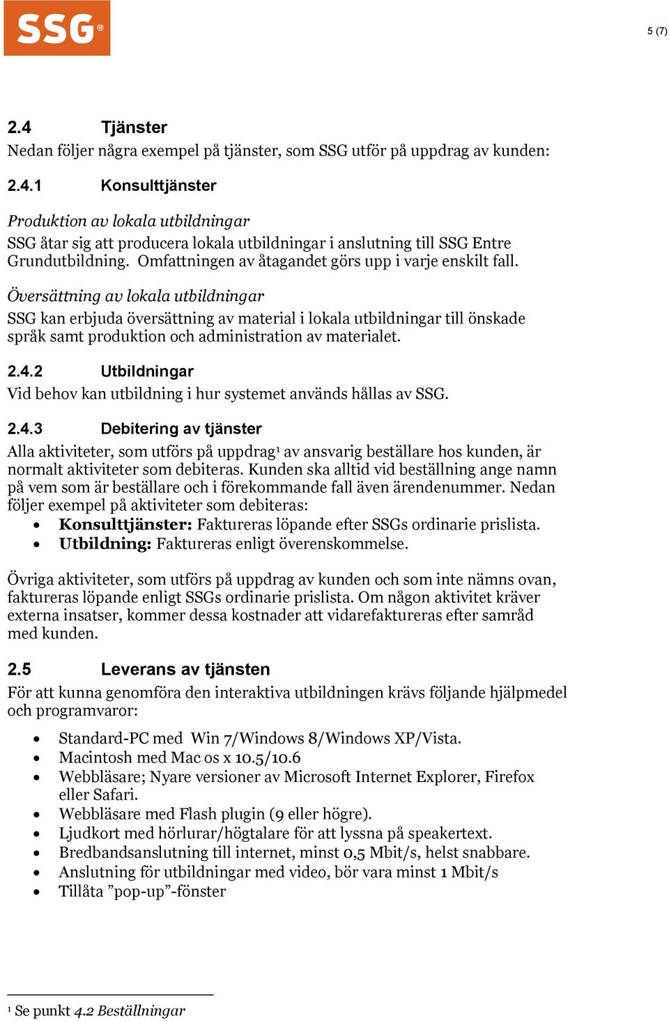 Översättning av lokala utbildningar SSG kan erbjuda översättning av material i lokala utbildningar till önskade språk samt produktion och administration av materialet. 2.4.