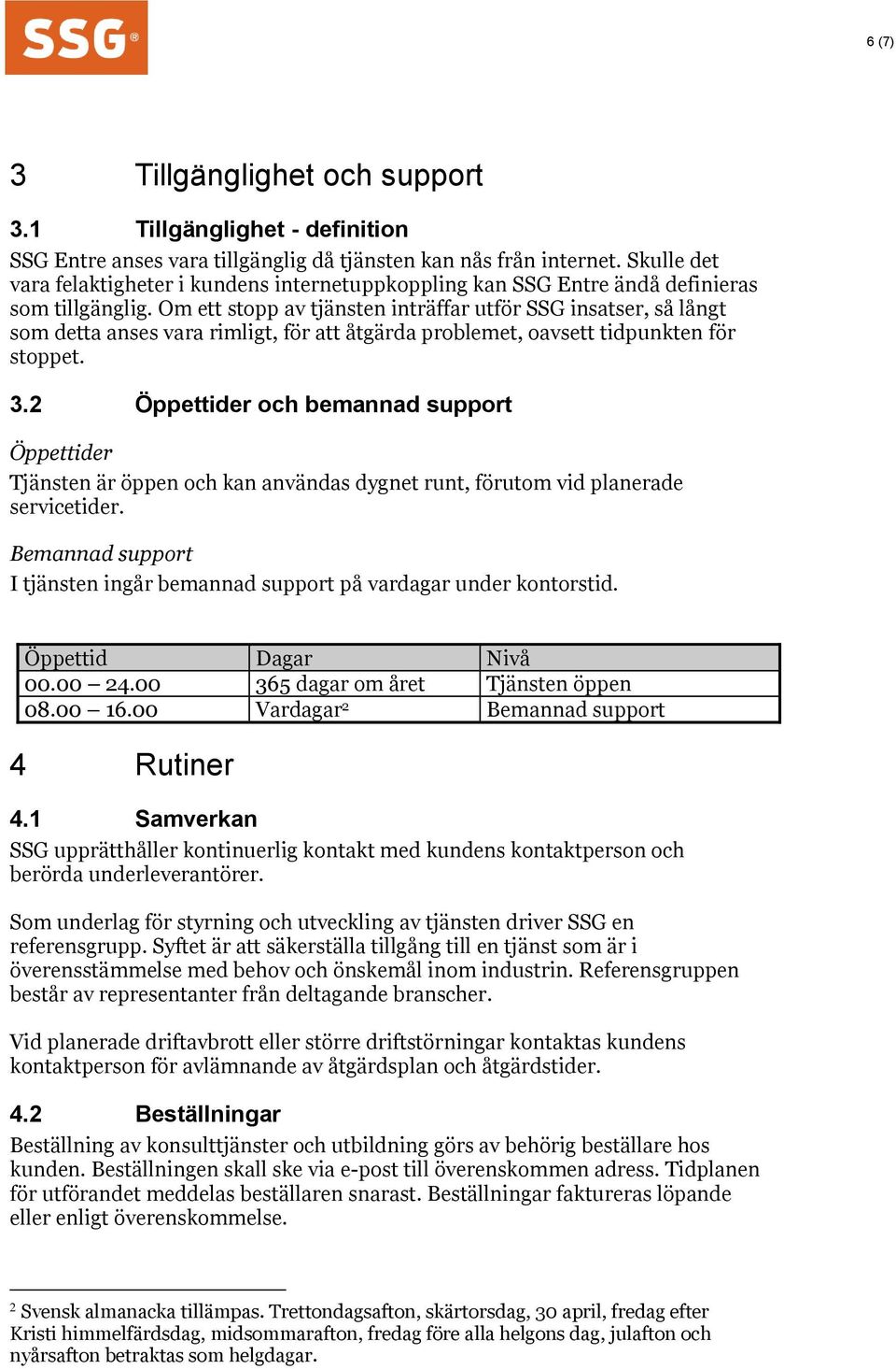 Om ett stopp av tjänsten inträffar utför SSG insatser, så långt som detta anses vara rimligt, för att åtgärda problemet, oavsett tidpunkten för stoppet. 3.