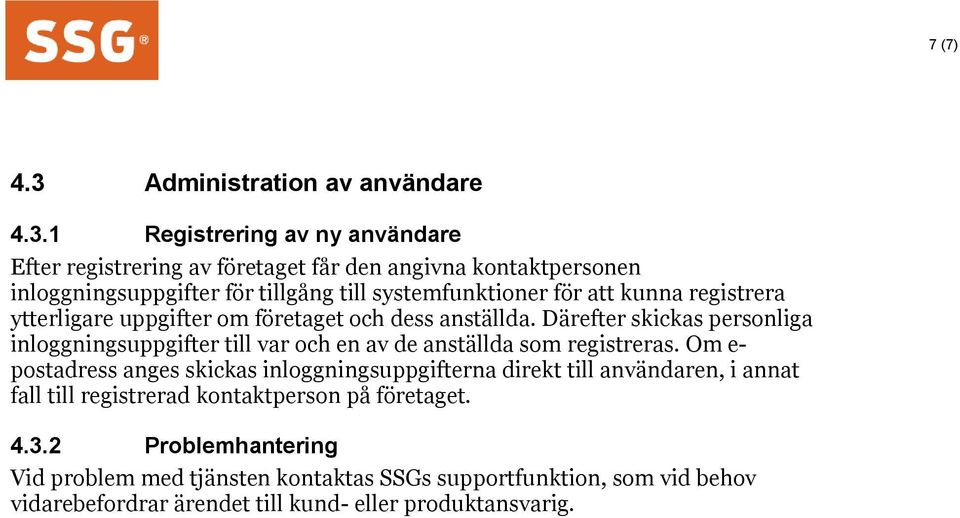 1 Registrering av ny användare Efter registrering av företaget får den angivna kontaktpersonen inloggningsuppgifter för tillgång till systemfunktioner för att kunna